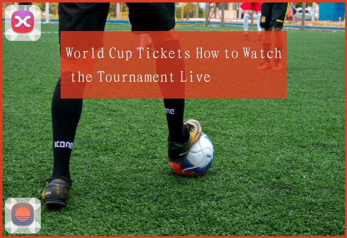 World Cup Tickets How to Watch the Tournament Live