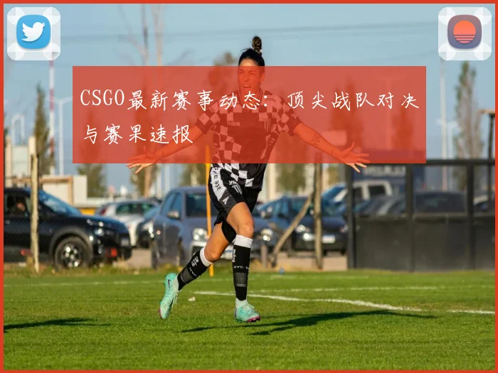 CSGO最新赛事动态：顶尖战队对决与赛果速报