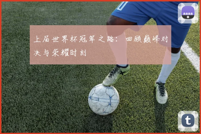 上届世界杯冠军之路：回顾巅峰对决与荣耀时刻